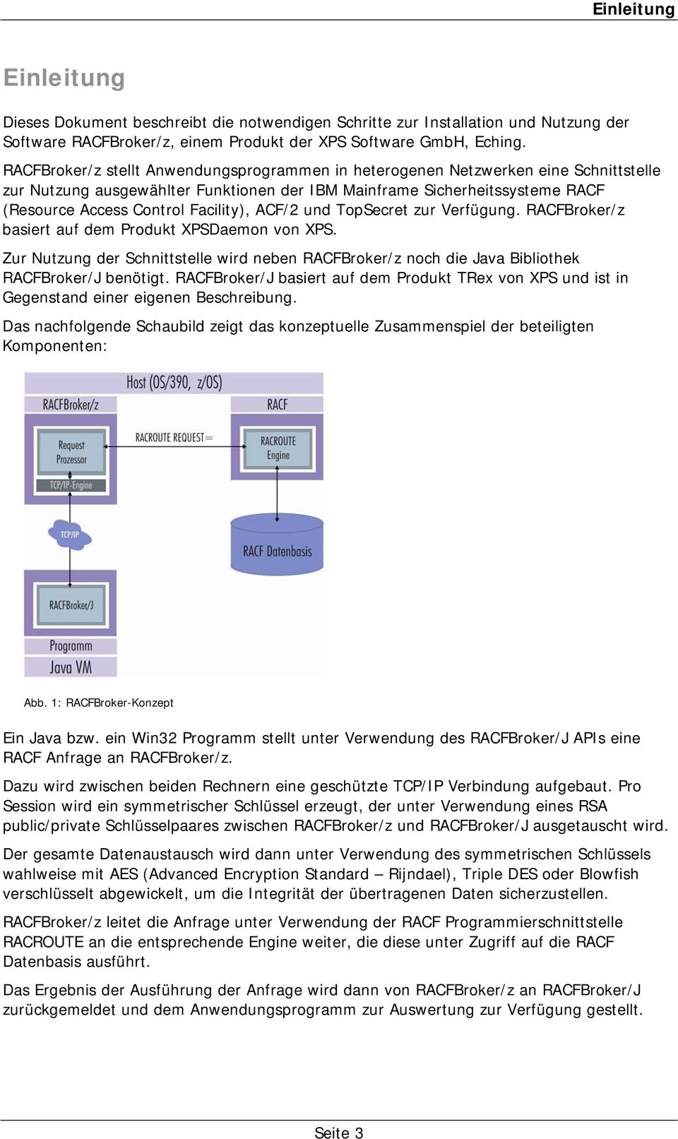 ACF/2 und TopSecret zur Verfügung. RACFBroker/z basiert auf dem Produkt XPSDaemon von XPS. Zur Nutzung der Schnittstelle wird neben RACFBroker/z noch die Java Bibliothek RACFBroker/J benötigt.