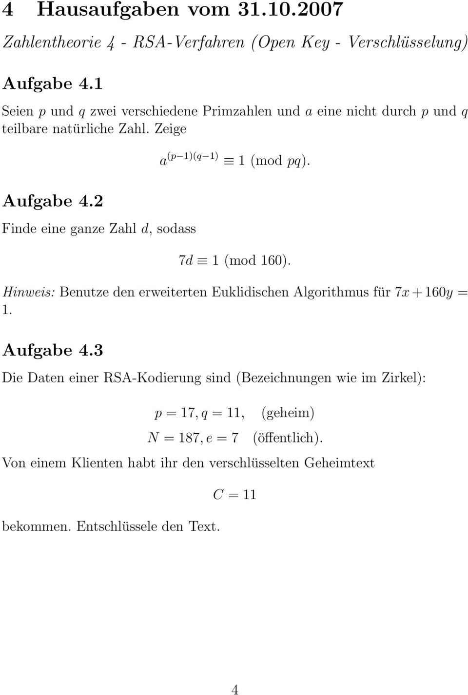 2 Finde eine ganze Zahl d, sodass a (p 1)(q 1) 1 (mod pq). 7d 1 (mod 160). Hinweis: Benutze den erweiterten Euklidischen Algorithmus für 7x + 160y = 1.