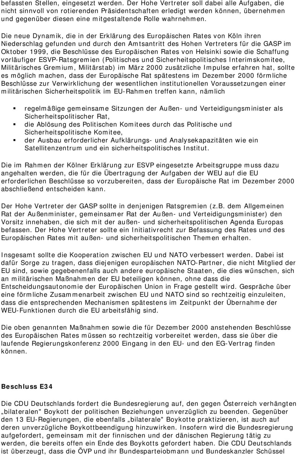Die neue Dynamik, die in der Erklärung des Europäischen Rates von Köln ihren Niederschlag gefunden und durch den Amtsantritt des Hohen Vertreters für die GASP im Oktober 1999, die Beschlüsse des