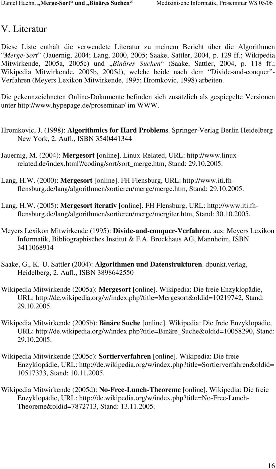 ; Wikipedia Mitwirkede, 005b, 005d), welche beide ach dem Divide-ad-coquer - Verfahre (Meyers Lexiko Mitwirkede, 1995; Hromkovic, 1998) arbeite.