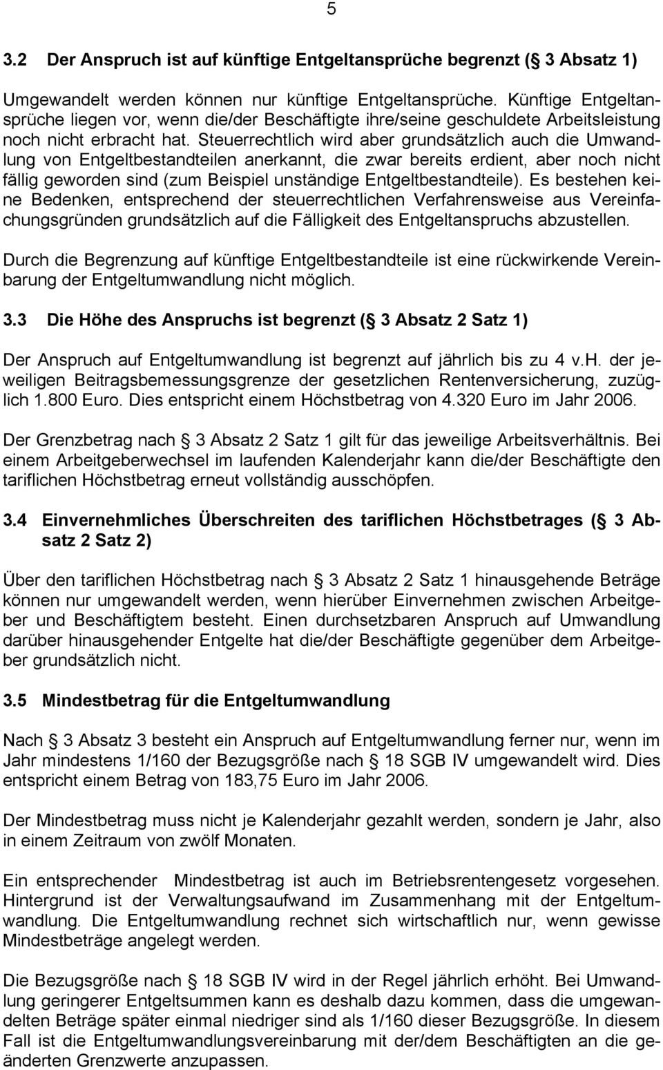 Steuerrechtlich wird aber grundsätzlich auch die Umwandlung von Entgeltbestandteilen anerkannt, die zwar bereits erdient, aber noch nicht fällig geworden sind (zum Beispiel unständige