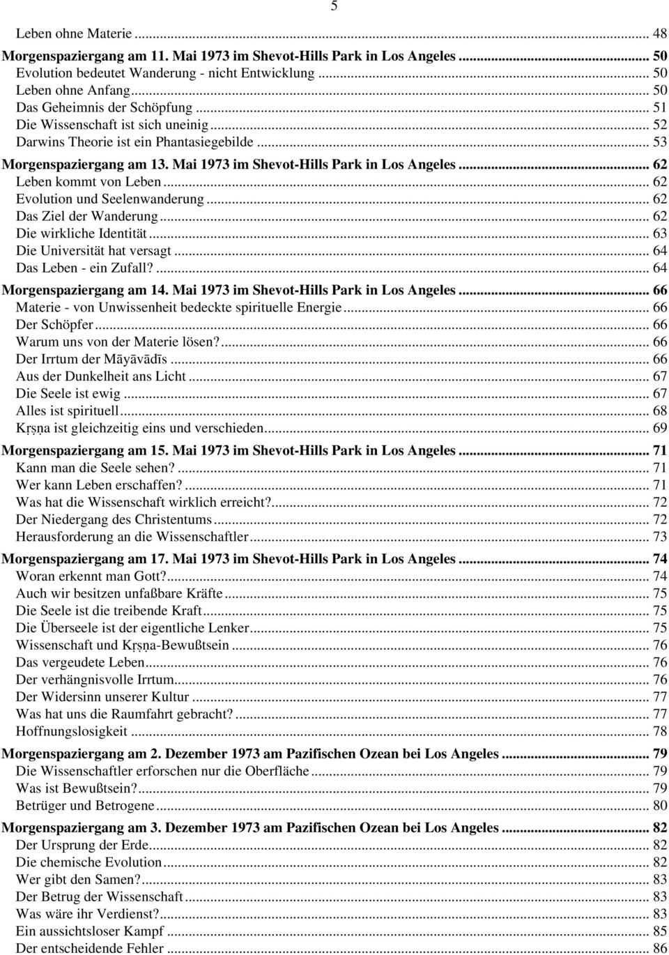 .. 62 Leben kommt von Leben... 62 Evolution und Seelenwanderung... 62 Das Ziel der Wanderung... 62 Die wirkliche Identität... 63 Die Universität hat versagt... 64 Das Leben - ein Zufall?