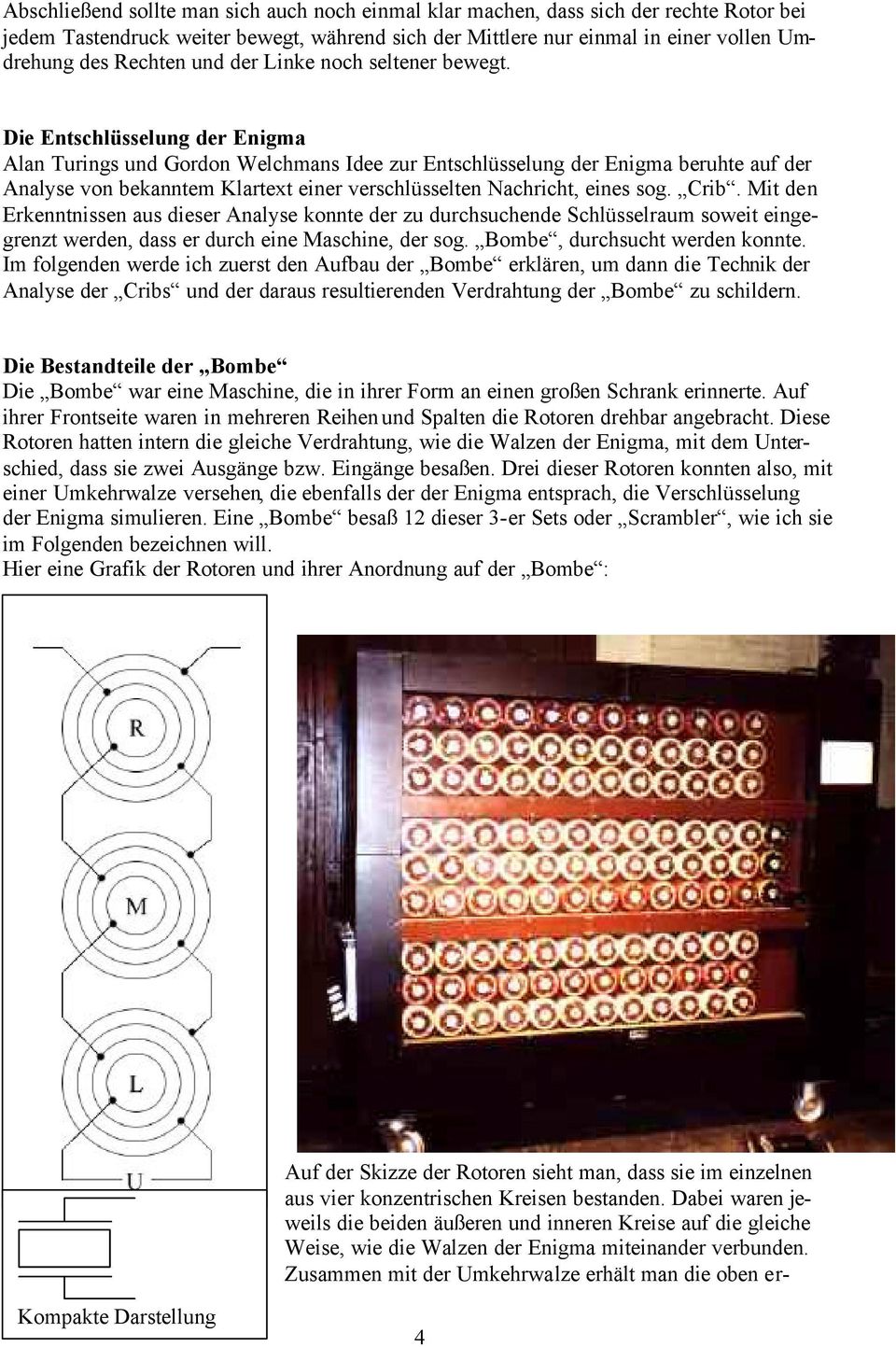 Die Entschlüsselung der Enigma Alan Turings und Gordon Welchmans Idee zur Entschlüsselung der Enigma beruhte auf der Analyse von bekanntem Klartext einer verschlüsselten Nachricht, eines sog. Crib.