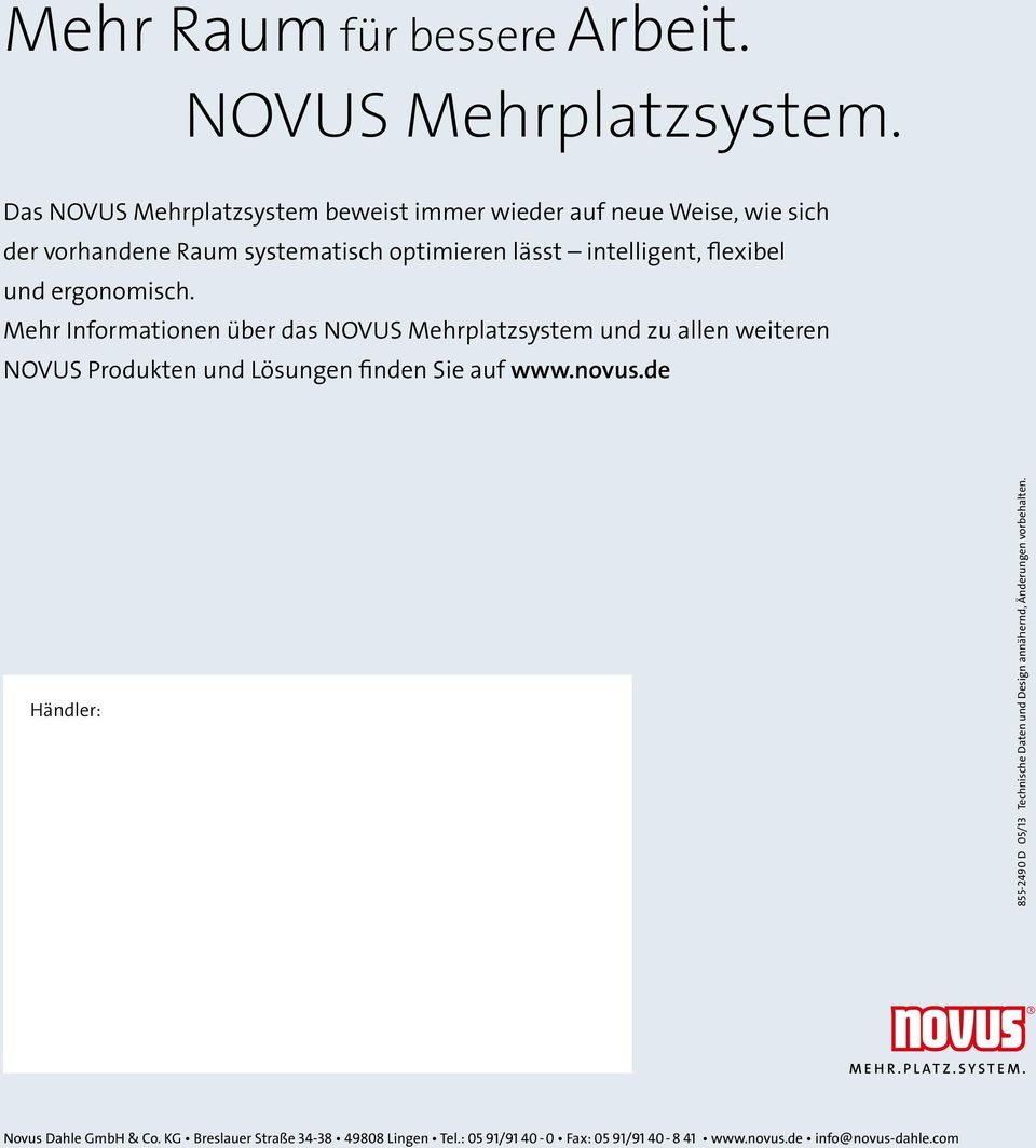und ergonomisch. Mehr Informationen über das NOVUS Mehrplatzsystem und zu allen weiteren NOVUS Produkten und Lösungen finden Sie auf www.novus.