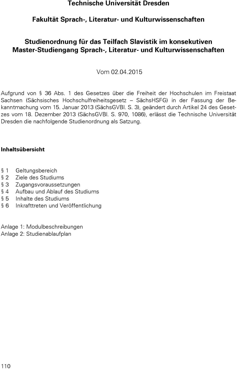 1 des Gesetzes über die Freiheit der Hochschulen im Freistaat Sachsen (Sächsisches Hochschulfreiheitsgesetz SächsHSFG) in der Fassung der Bekanntmachung vom 15. Januar 2013 (SächsGVBl. S. 3), geändert durch Artikel 24 des Gesetzes vom 18.