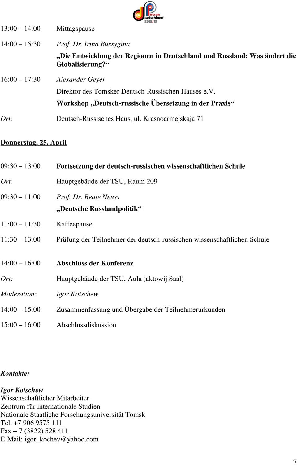 April 09:30 13:00 Fortsetzung der deutsch-russischen wissenschaftlichen Schule Ort: Hauptgebäude der TSU, Raum 209 09:30 11:00 Prof. Dr.