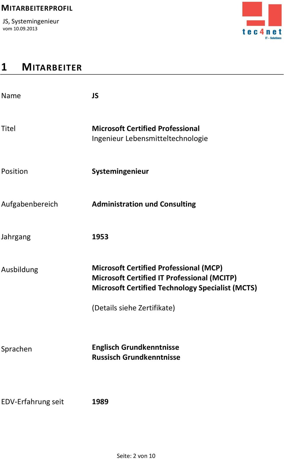 Professional (MCP) Microsoft Certified IT Professional (MCITP) Microsoft Certified Technology Specialist (MCTS)