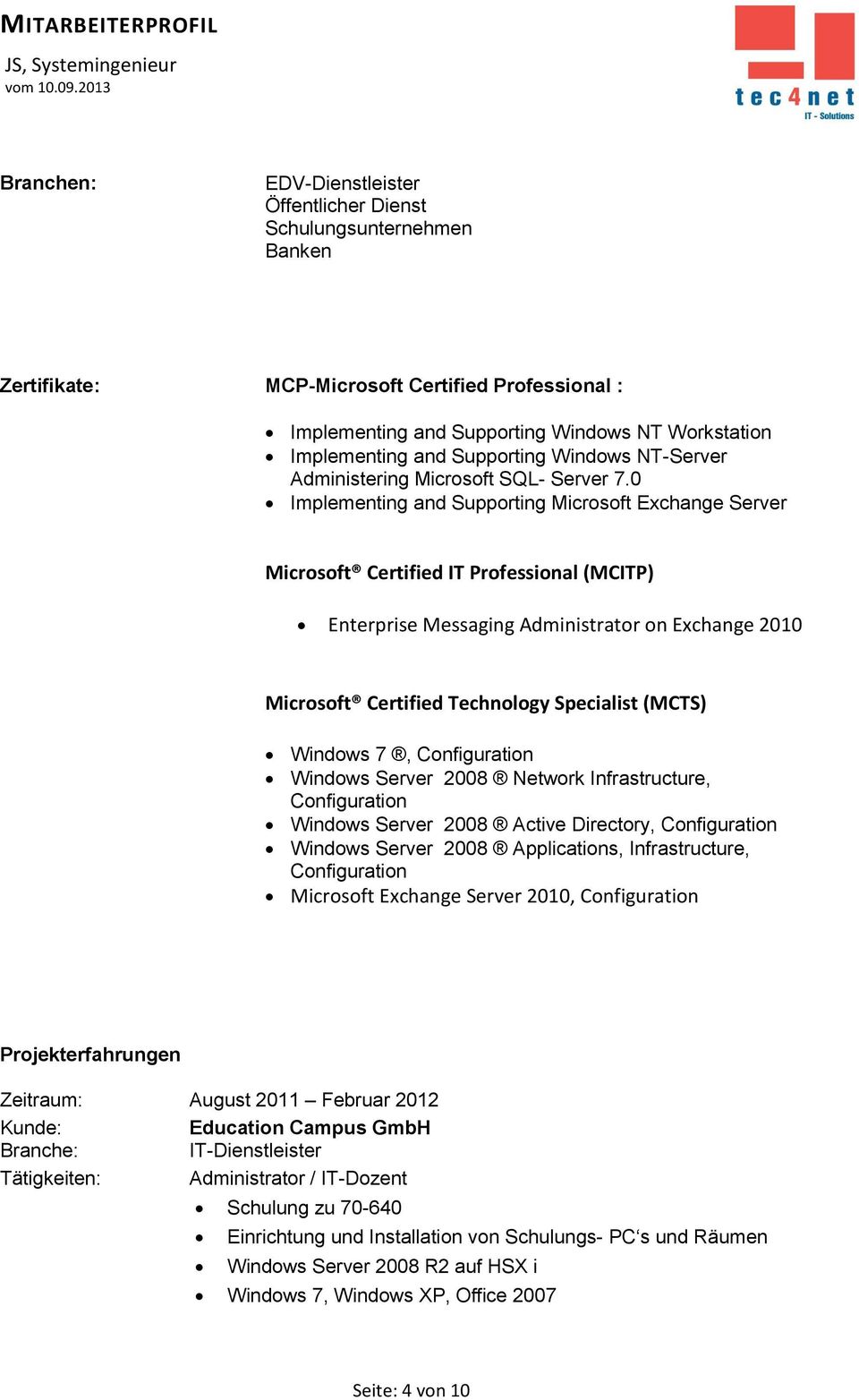 0 Implementing and Supporting Microsoft Exchange Server Microsoft Certified IT Professional (MCITP) Enterprise Messaging Administrator on Exchange 2010 Microsoft Certified Technology Specialist