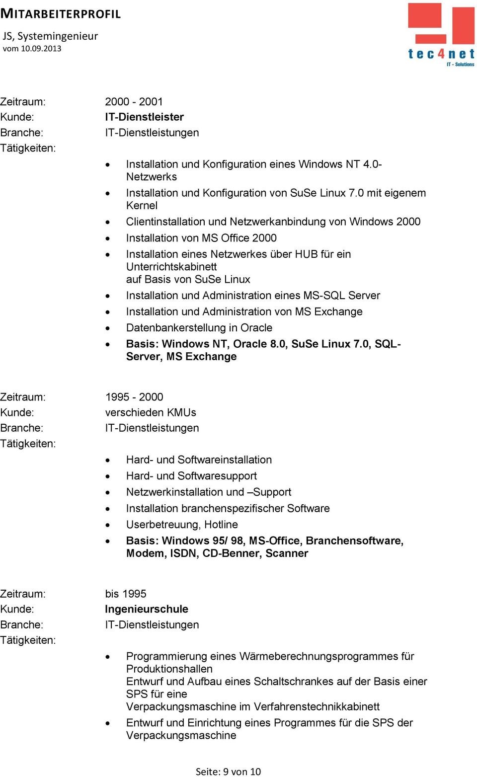 Linux Installation und Administration eines MS-SQL Server Installation und Administration von MS Exchange Datenbankerstellung in Oracle Basis: Windows NT, Oracle 8.0, SuSe Linux 7.