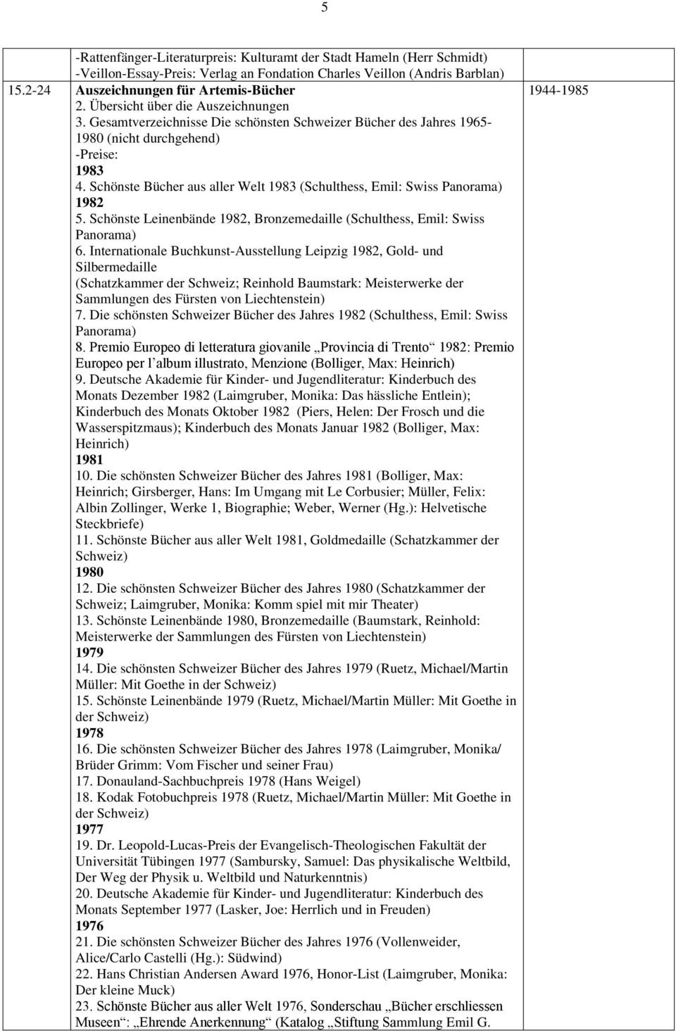 Schönste Bücher aus aller Welt 1983 (Schulthess, Emil: Swiss Panorama) 1982 5. Schönste Leinenbände 1982, Bronzemedaille (Schulthess, Emil: Swiss Panorama) 6.