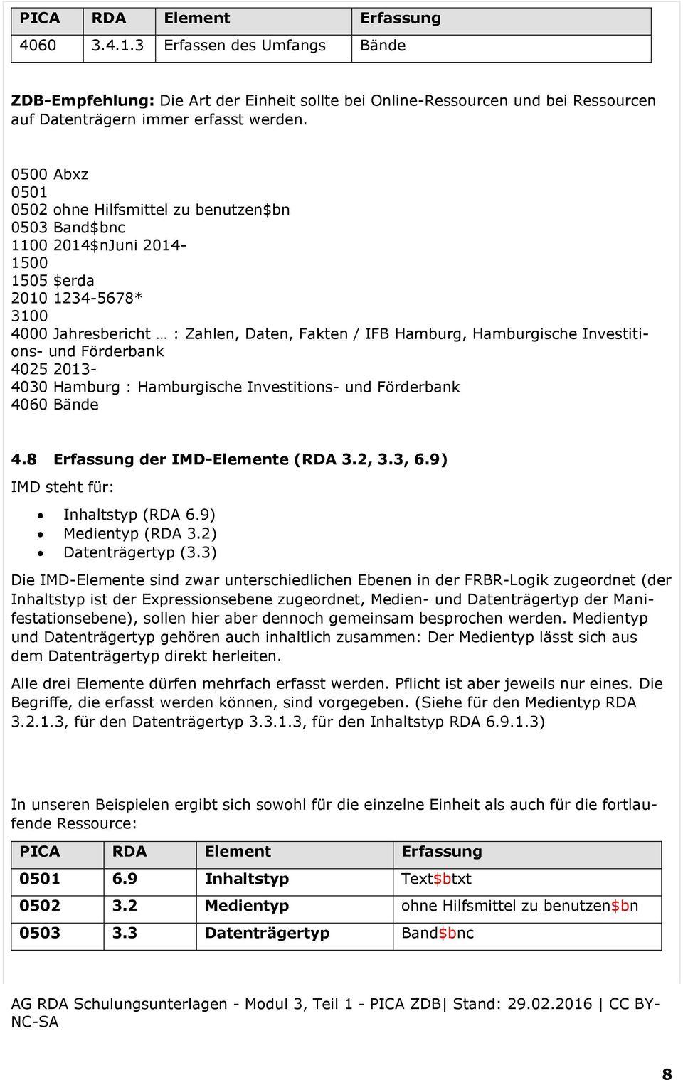 8 Erfassung der IMD-Elemente (RDA 3.2, 3.3, 6.9) IMD steht für: Inhaltstyp (RDA 6.9) Medientyp (RDA 3.2) Datenträgertyp (3.