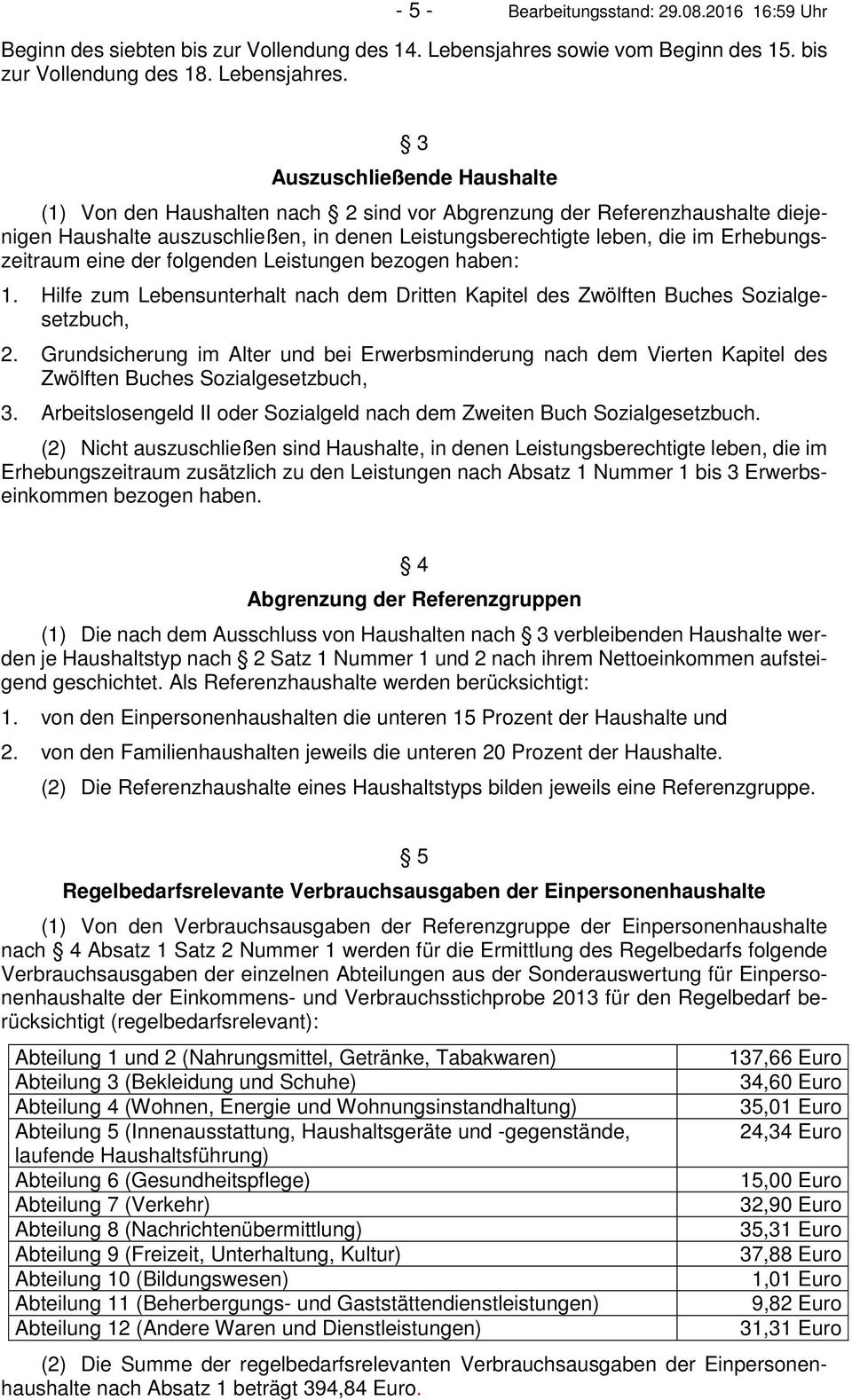 3 Auszuschließende Haushalte (1) Von den Haushalten nach 2 sd vor Abgrenzung der Referenzhaushalte diejenigen Haushalte auszuschließen, denen Leistungsberechtigte leben, die im Erhebungszeitraum ee