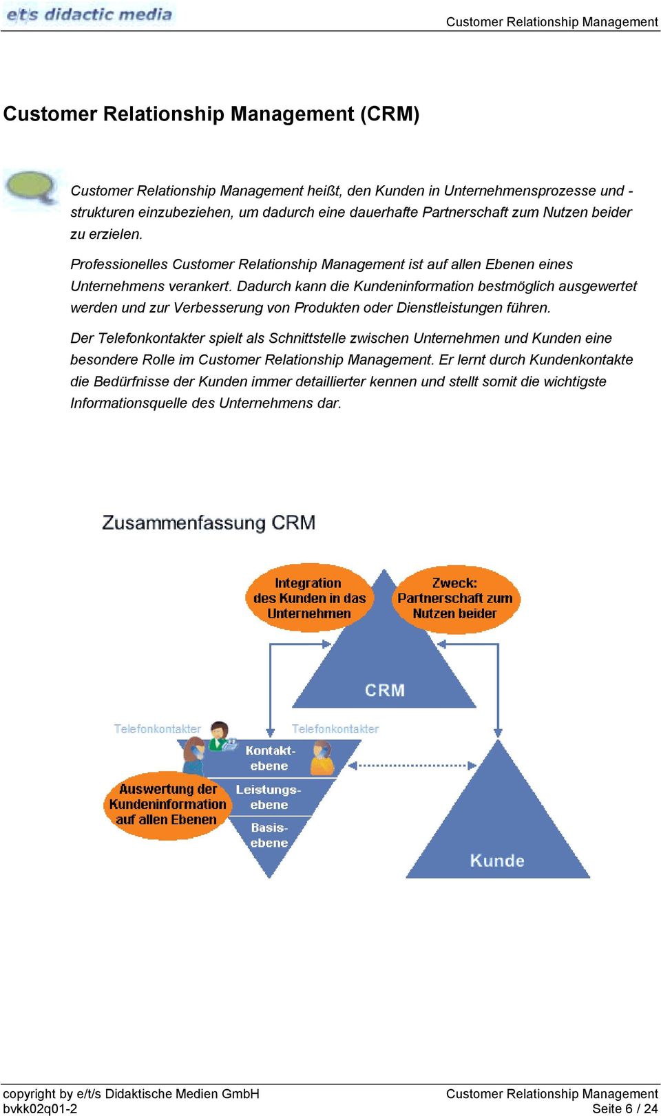 Dadurch kann die Kundeninformation bestmöglich ausgewertet werden und zur Verbesserung von Produkten oder Dienstleistungen führen.