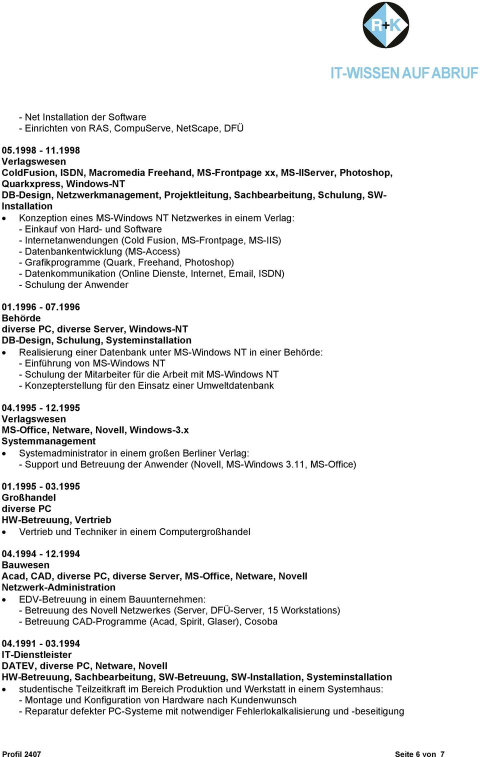 Installation Konzeption eines MS-Windows NT Netzwerkes in einem Verlag: - Einkauf von Hard- und Software - Internetanwendungen (Cold Fusion, MS-Frontpage, MS-IIS) - Datenbankentwicklung (MS-Access) -
