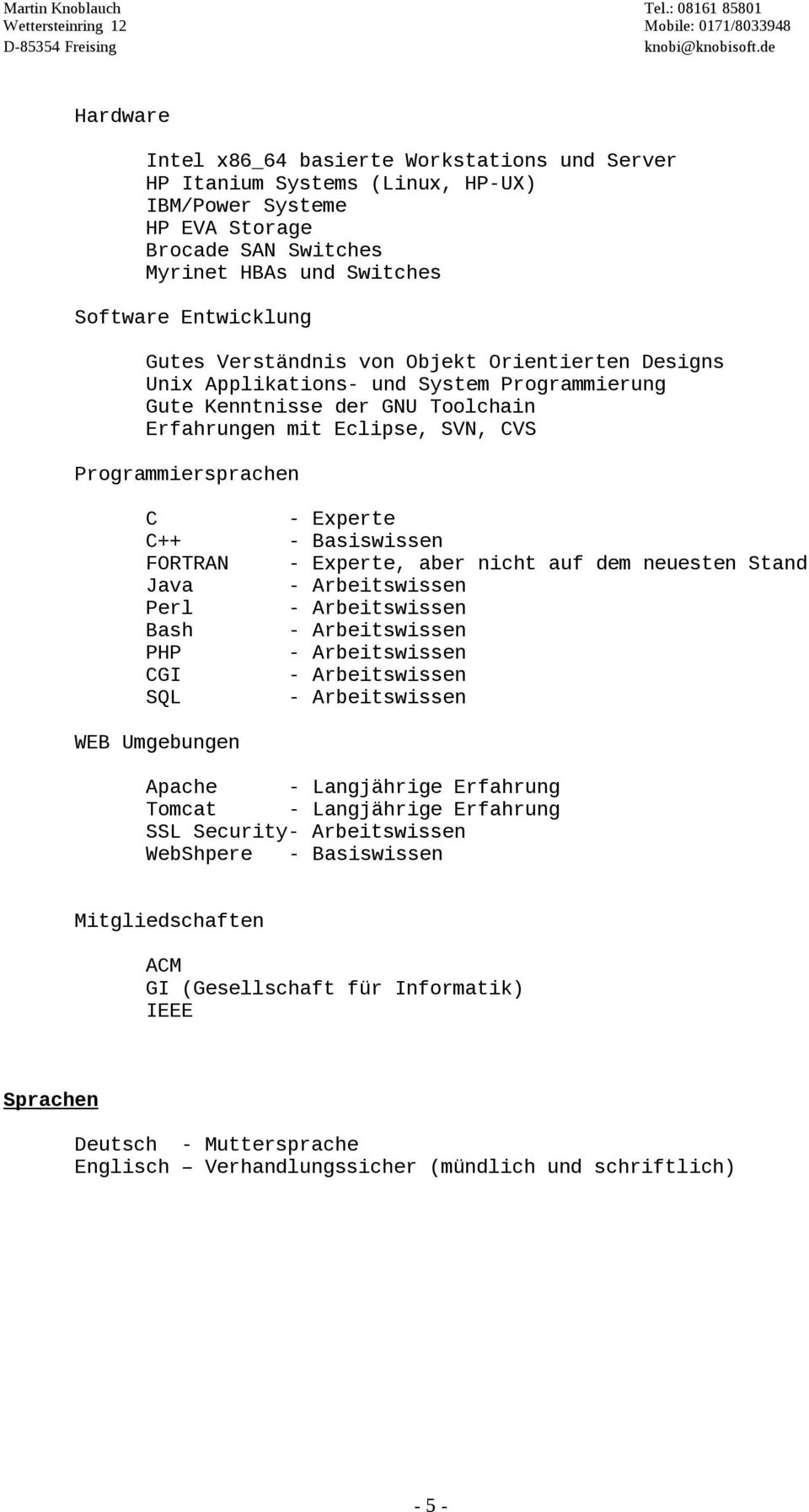 Programmiersprachen C C++ FORTRAN Java Perl Bash PHP CGI SQL - Experte - Basiswissen - Experte, aber nicht auf dem neuesten Stand WEB Umgebungen Apache - Langjährige Erfahrung Tomcat -