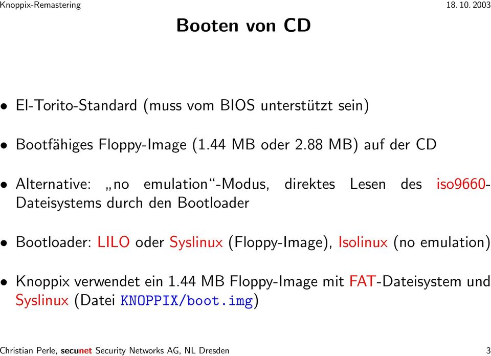 Bootloader Bootloader: LILO oder Syslinux (Floppy-Image), Isolinux (no emulation) Knoppix verwendet ein 1.