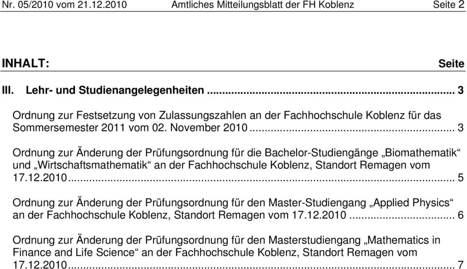 .. 3 Ordnung zur Änderung der Prüfungsordnung für die Bachelor-Studiengänge Biomathematik und Wirtschaftsmathematik an der Fachhochschule Koblenz, Standort Remagen vom 17.12.2010.