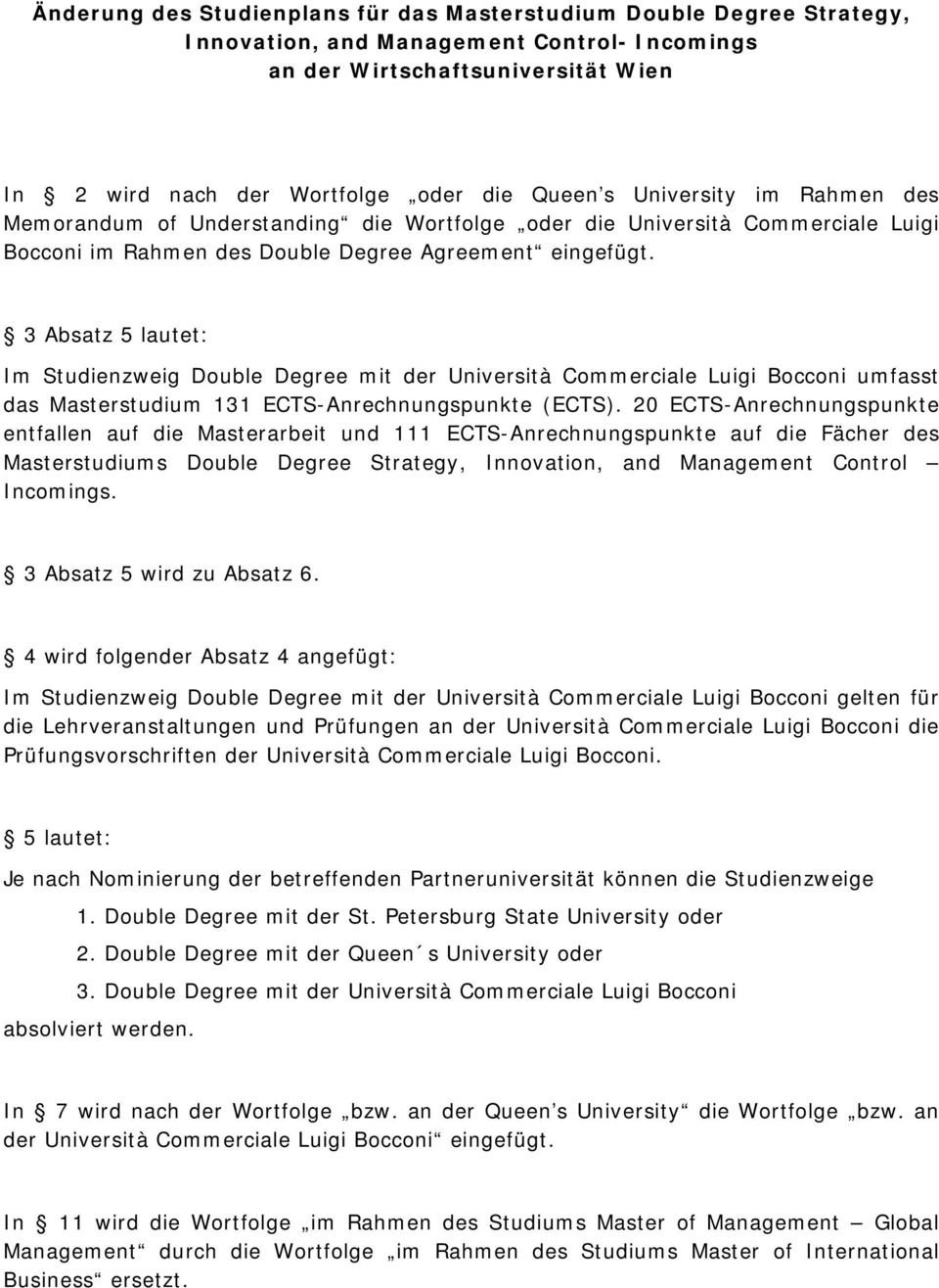 3 Absatz 5 lautet: Im Studienzweig Double Degree mit der Università Commerciale Luigi Bocconi umfasst das Masterstudium 131 ECTS-Anrechnungspunkte (ECTS).
