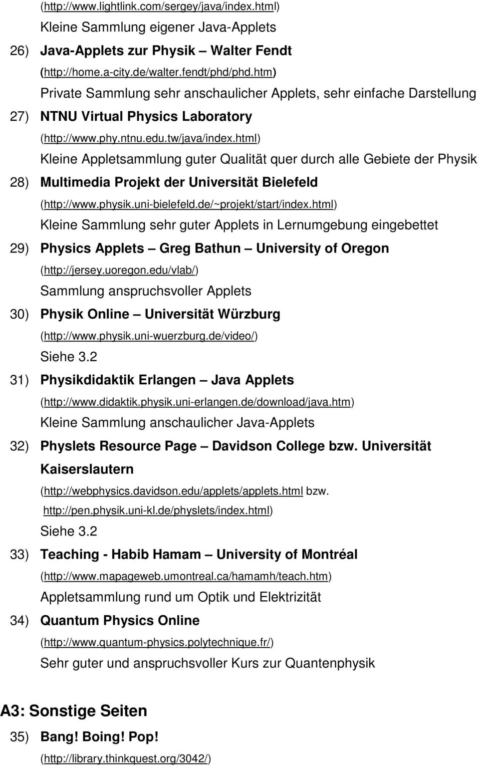 html) Kleine Appletsammlung guter Qualität quer durch alle Gebiete der Physik 28) Multimedia Projekt der Universität Bielefeld (http://www.physik.uni-bielefeld.de/~projekt/start/index.