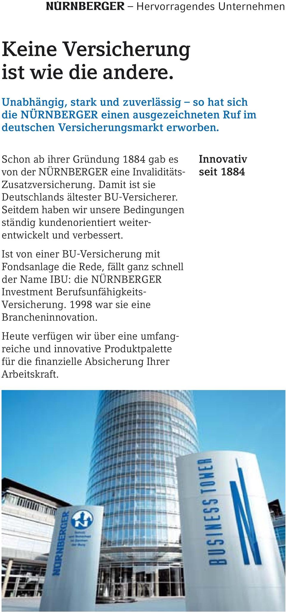 Schon ab ihrer Gründung 1884 gab es von der NÜRNBERGER eine Invaliditäts- Zusatzversicherung. Damit ist sie Deutschlands ältester BU-Versicherer.