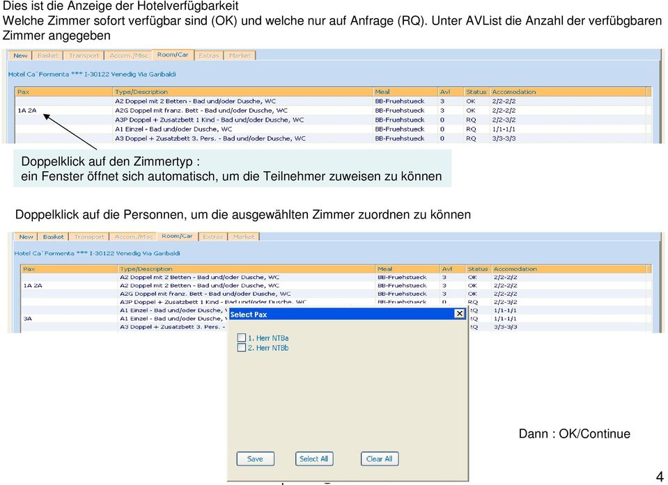 Unter AVList die Anzahl der verfübgbaren Zimmer angegeben Doppelklick auf den Zimmertyp : ein