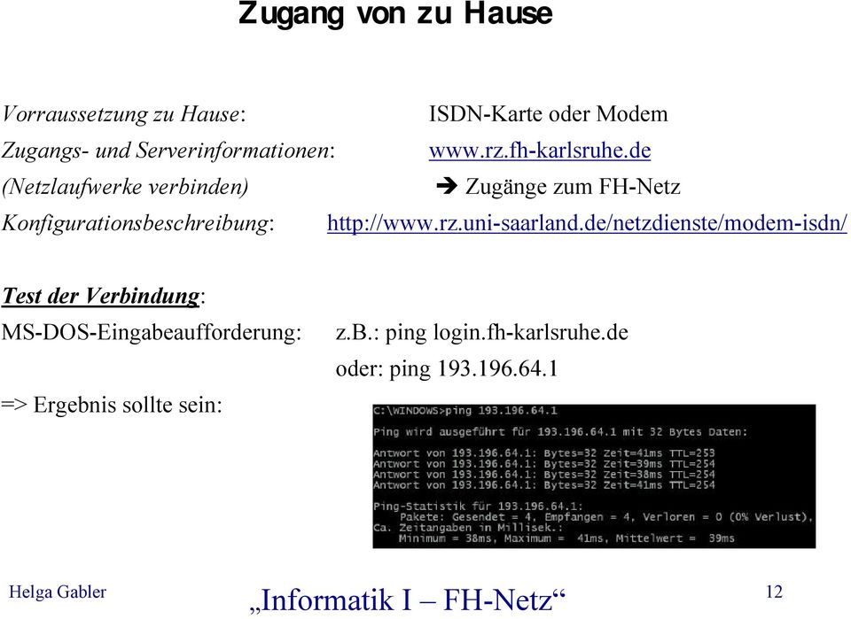 de (Netzlaufwerke verbinden) Zugänge zum FH-Netz Konfigurationsbeschreibung: http://www.rz.