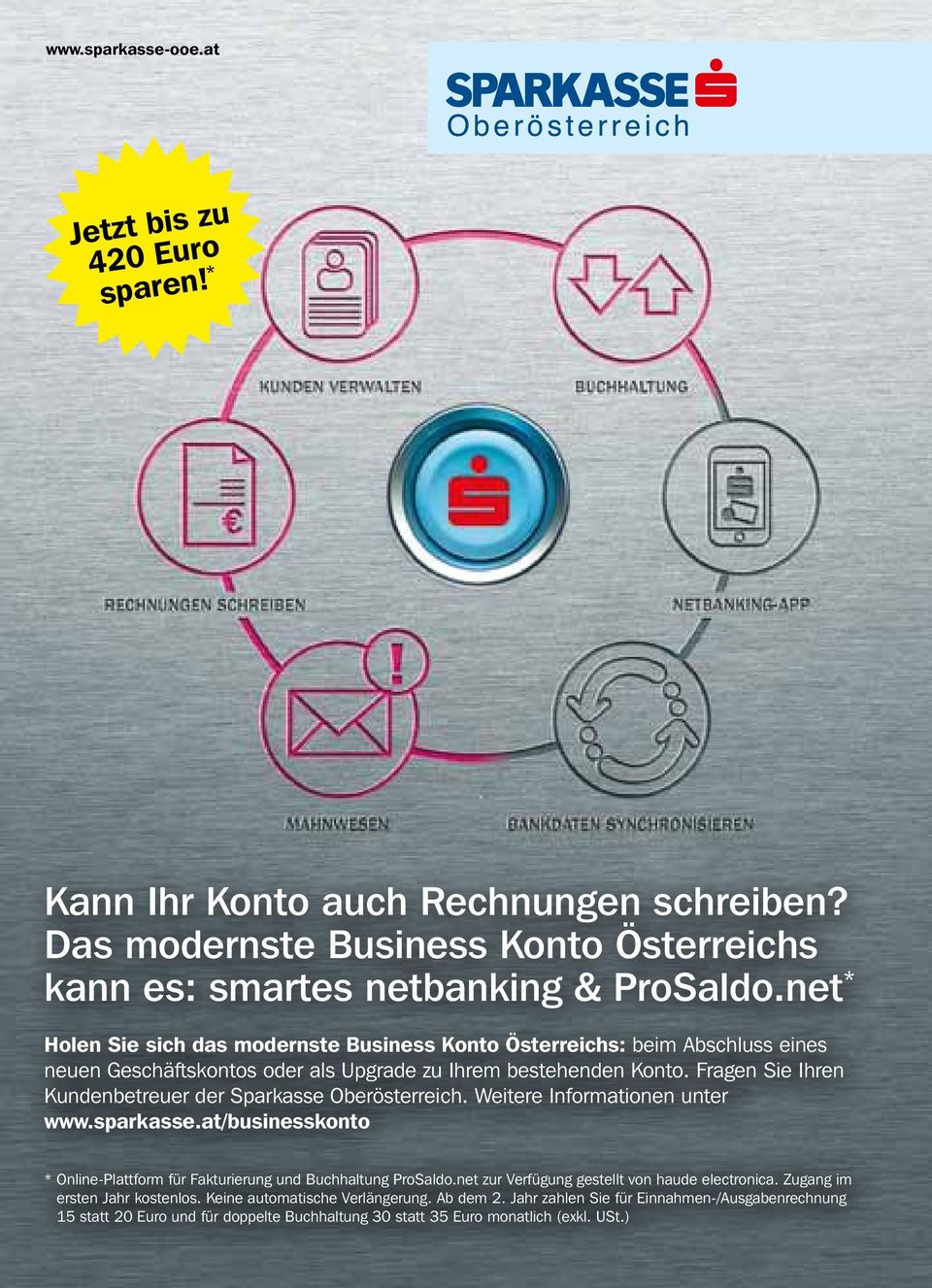 Fragen Sie Ihren Kunden betreuer der Sparkasse Oberösterreich. Weitere Informationen unter www.sparkasse.at/businesskonto * Online-Plattform für Fakturierung und Buchhaltung ProSaldo.