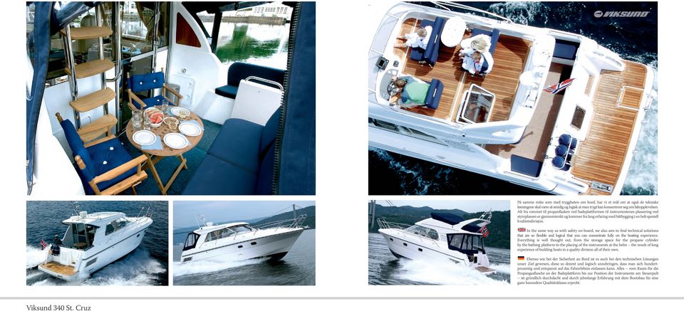 in the same way as with safety on board, we also aim to find technical solutions that are so flexible and logical that you can concentrate fully on the boating experience.