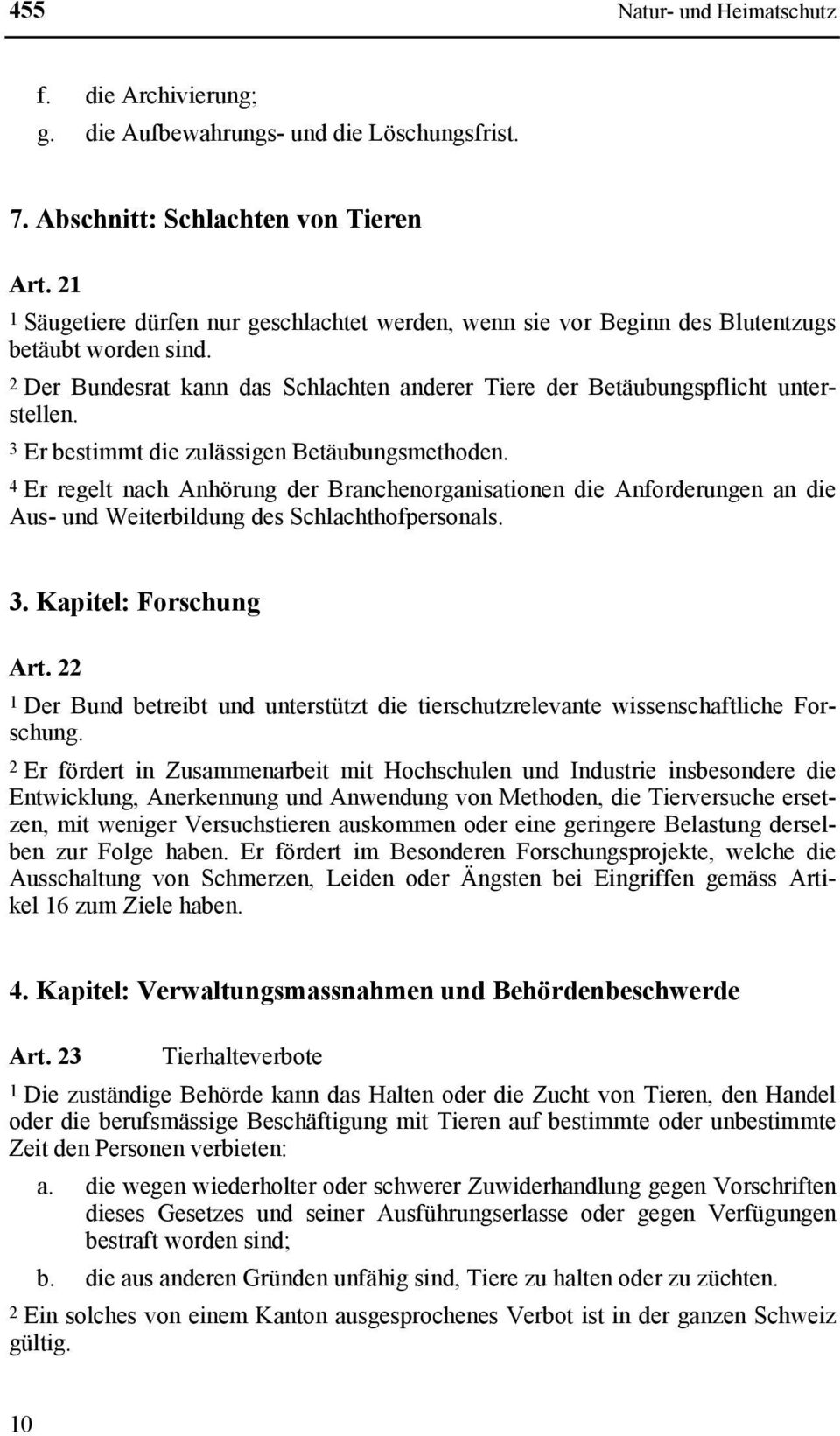 3 Er bestimmt die zulässigen Betäubungsmethoden. 4 Er regelt nach Anhörung der Branchenorganisationen die Anforderungen an die Aus- und Weiterbildung des Schlachthofpersonals. 3.