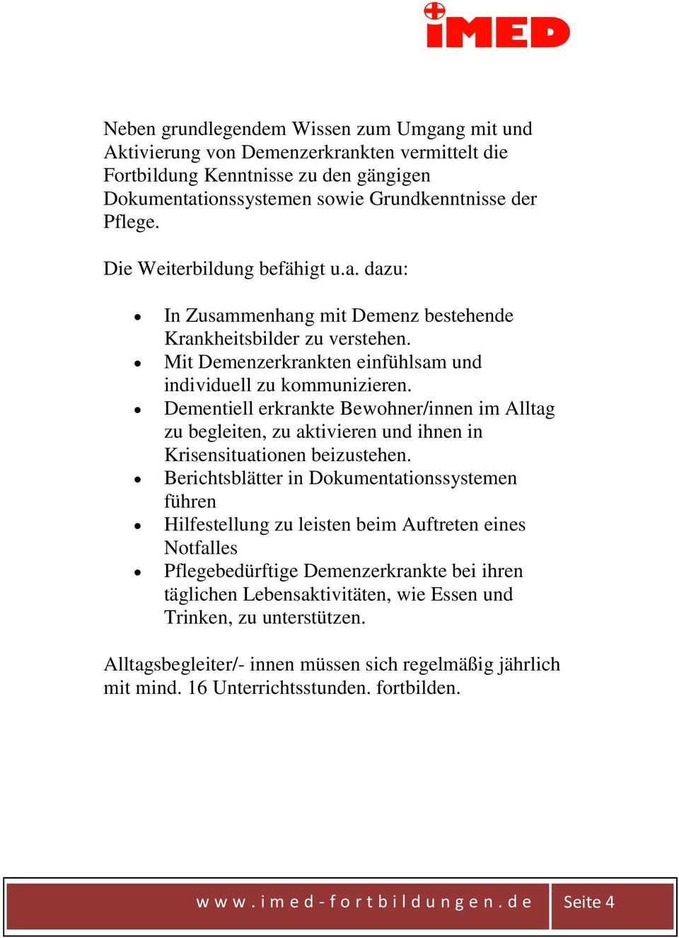 Dementiell erkrankte Bewohner/innen im Alltag zu begleiten, zu aktivieren und ihnen in Krisensituationen beizustehen.