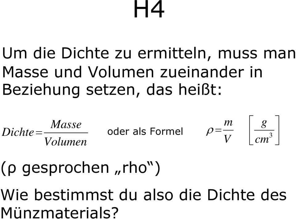 m g Dichte = oder als Formel ρ = 3 Volumen V cm (ρ