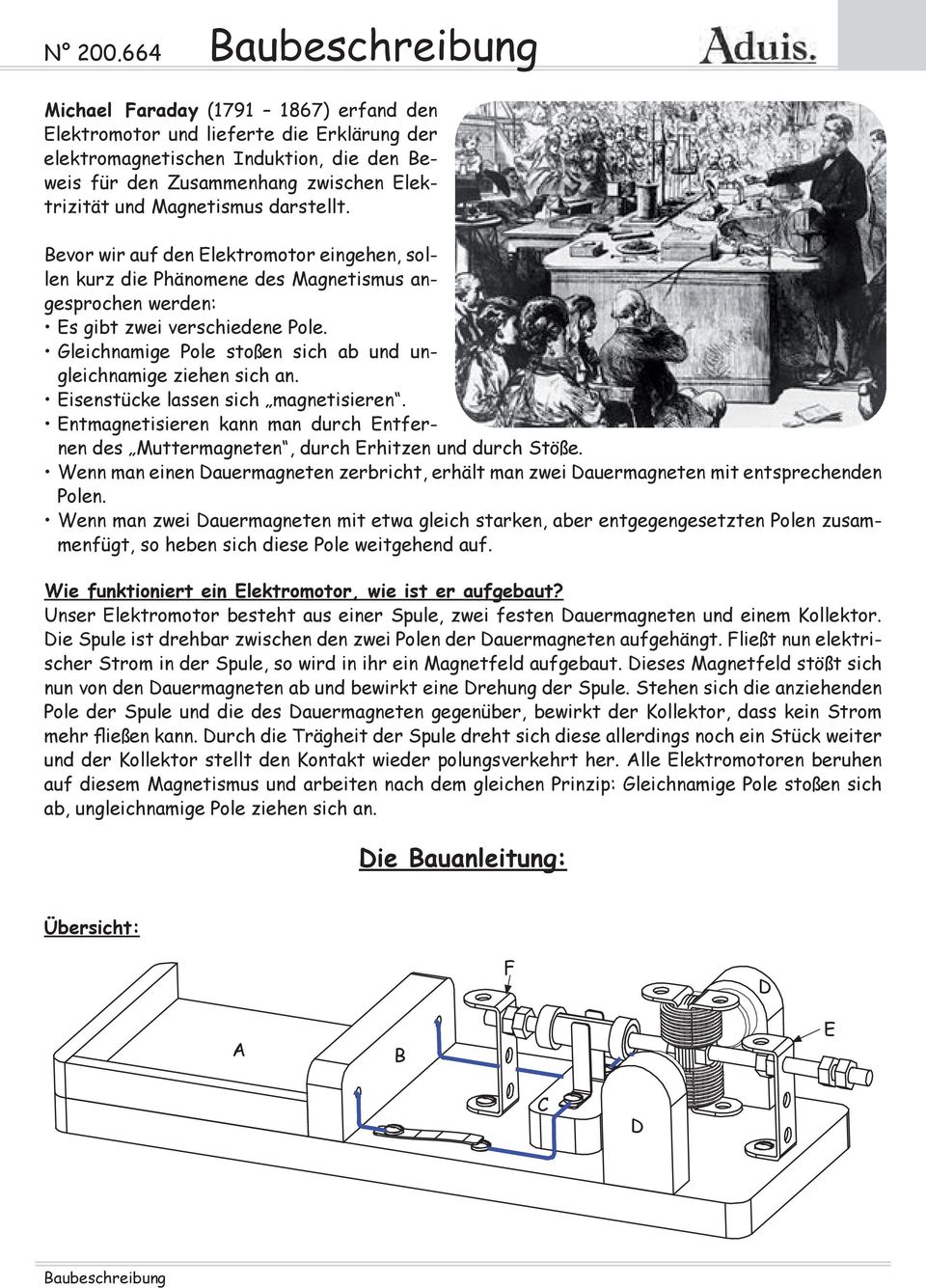 Gleichnamige Pole stoßen sich ab und ungleichnamige ziehen sich an. Eisenstücke lassen sich magnetisieren. Entmagnetisieren kann man durch Entfernen des Muttermagneten, durch Erhitzen und durch Stöße.