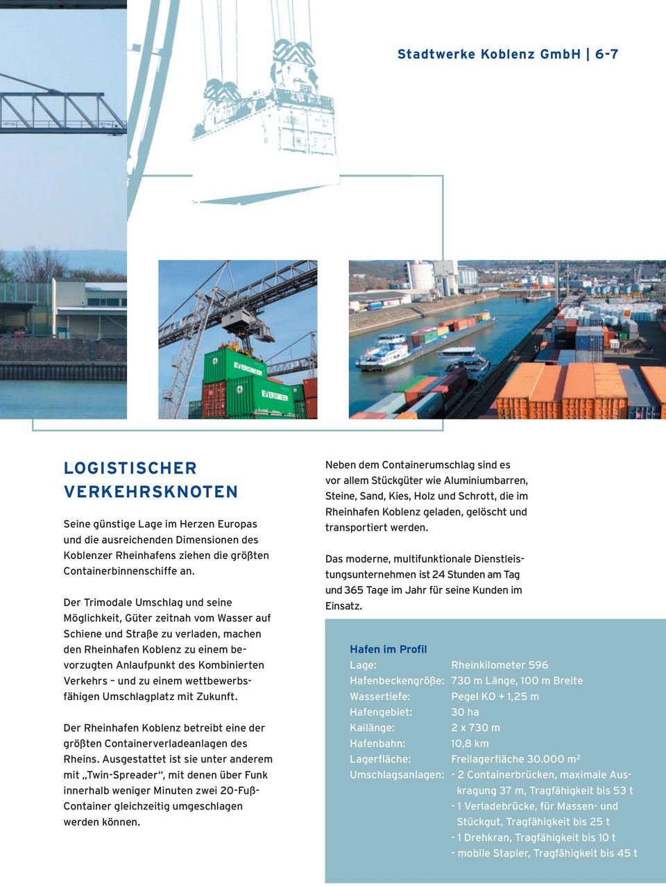 zu einem wettbewerbsfähigen Umschlagplatz mit Zukunft. Der Rheinhafen Koblenz betreibt eine der größten Containerverladeanlagen des Rheins.