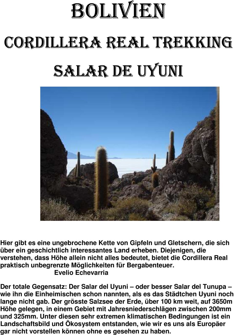 Evelio Echevarria Der totale Gegensatz: Der Salar del Uyuni oder besser Salar del Tunupa wie ihn die Einheimischen schon nannten, als es das Städtchen Uyuni noch lange nicht gab.
