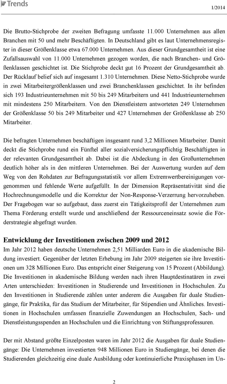 000 Unternehmen gezogen worden, die nach Branchen- und Größenklassen geschichtet ist. Die Stichprobe deckt gut 16 Prozent der Grundgesamtheit ab. Der Rücklauf belief sich auf insgesamt 1.