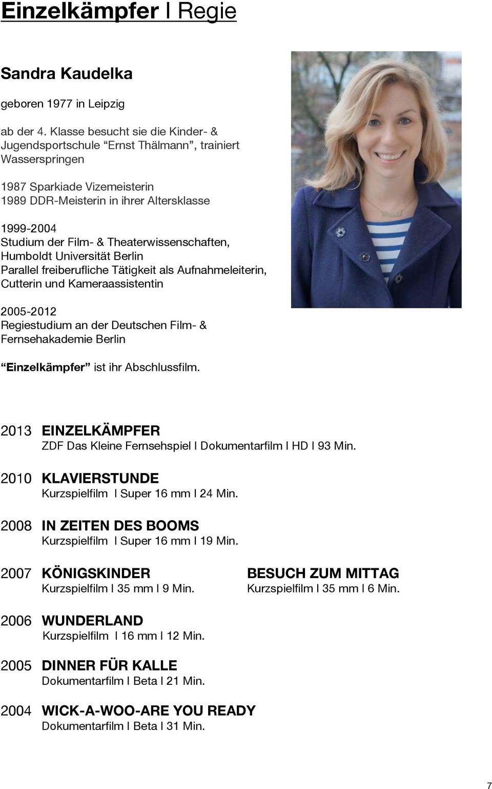 Theaterwissenschaften, Humboldt Universität Berlin Parallel freiberufliche Tätigkeit als Aufnahmeleiterin, Cutterin und Kameraassistentin 2005-2012 Regiestudium an der Deutschen Film- &