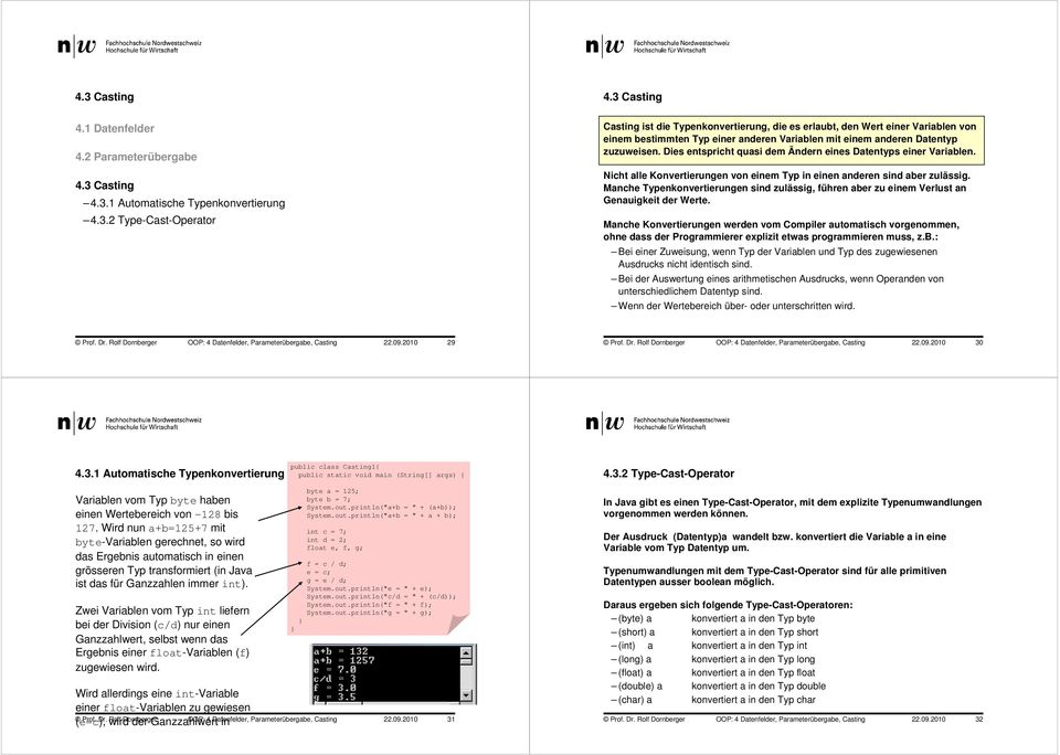 Dies entspricht quasi dem Ändern eines Datentyps einer Variablen. Nicht alle Konvertierungen von einem Typ in einen anderen sind aber zulässig.