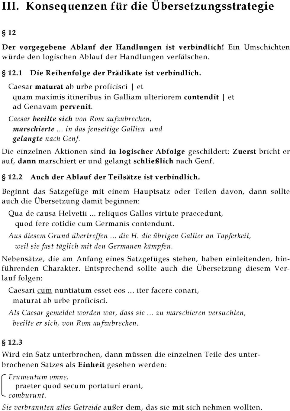 .. in das jenseitige Gallien und gelangte nach Genf. Die einzelnen Aktionen sind in logischer Abfolge geschildert: Zuerst bricht er auf, dann marschiert er und gelangt schließlich nach Genf. 12.