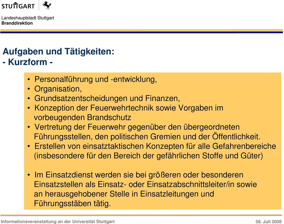 Erstellen von einsatztaktischen Konzepten für alle Gefahrenbereiche (insbesondere für den Bereich der gefährlichen Stoffe und Güter) Im Einsatzdienst werden sie