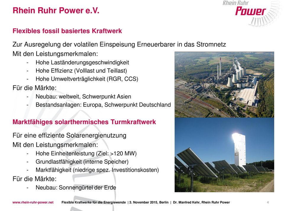 - Bestandsanlagen: Europa, Schwerpunkt Deutschland Marktfähiges solarthermisches Turmkraftwerk Für eine effiziente Solarenergienutzung Mit den Leistungsmerkmalen: