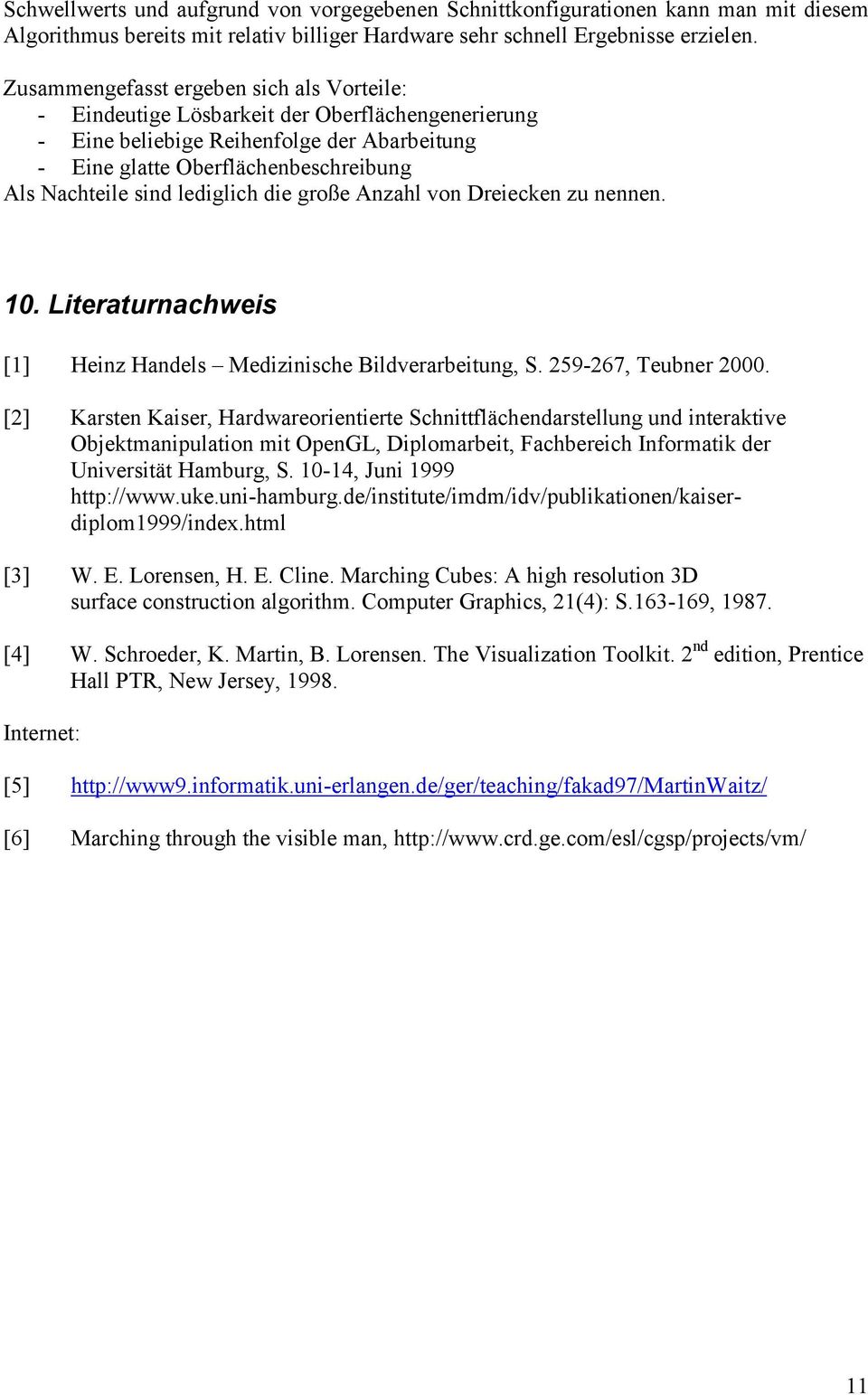 lediglich die große Anzahl von Dreiecken zu nennen. 0. Literaturnachweis [] Heinz Handels Medizinische Bildverarbeitung, S. 259-267, Teubner 2000.