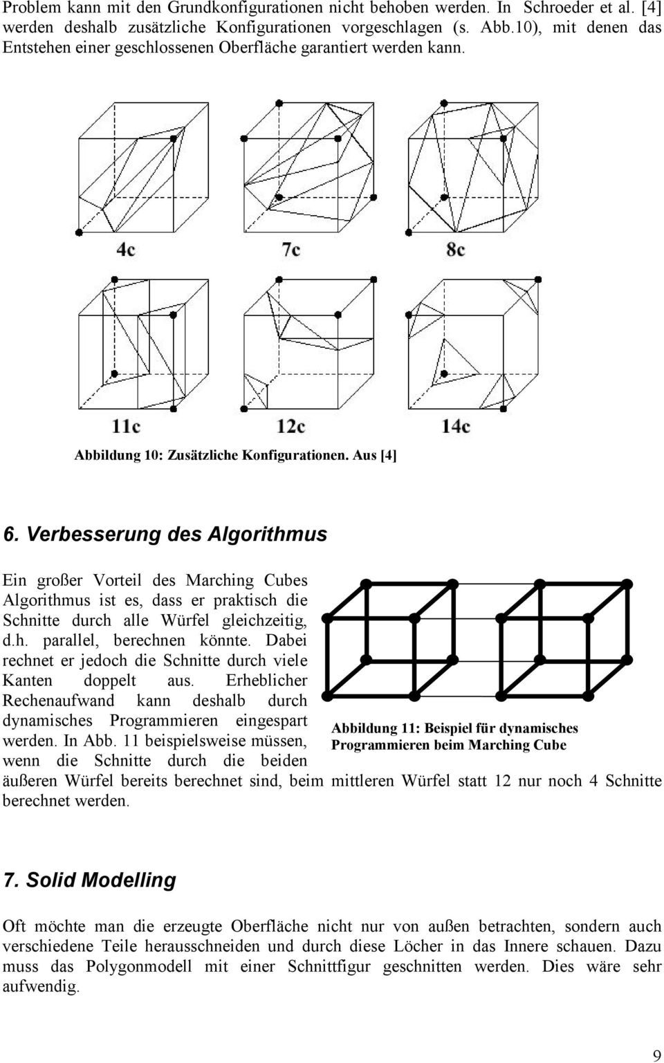 Verbesserung des Algorithmus Ein großer Vorteil des Marching Cubes Algorithmus ist es, dass er praktisch die Schnitte durch alle Würfel gleichzeitig, d.h. parallel, berechnen könnte.