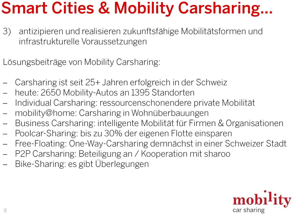 Jahren erfolgreich in der Schweiz heute: 2650 Mobility-Autos an 1395 Standorten Individual Carsharing: ressourcenschonendere private Mobilität mobility@home: Carsharing