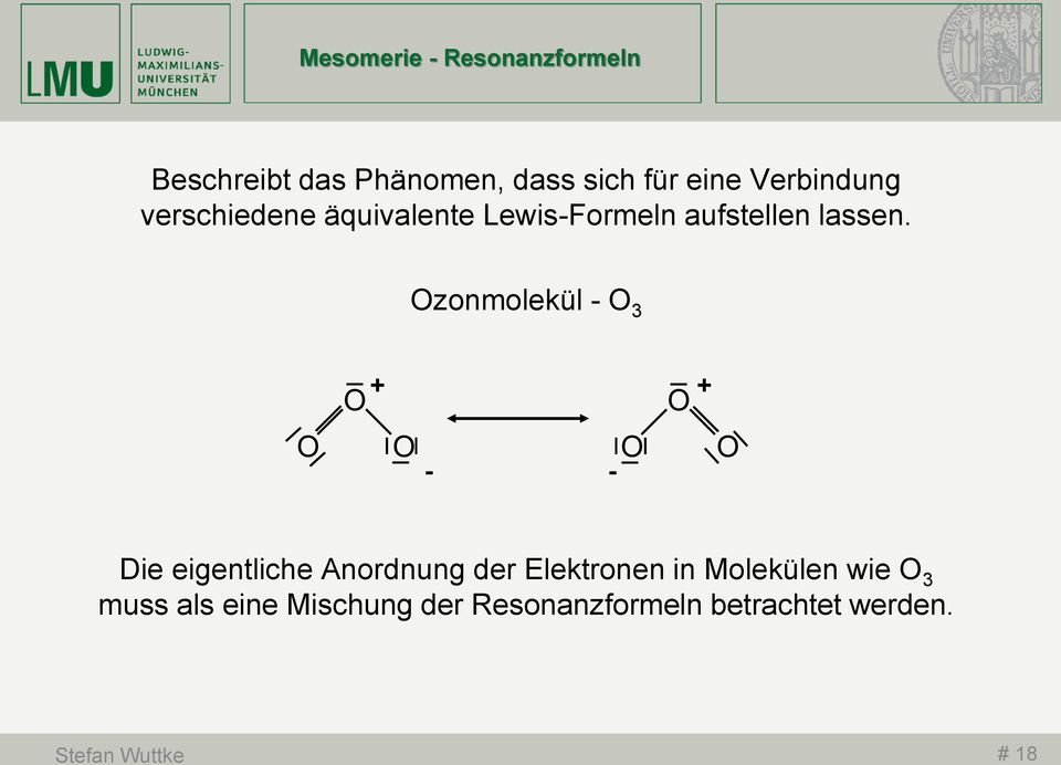 Ozonmolekül - O 3 O O + + O - - O O O Die eigentliche Anordnung der Elektronen