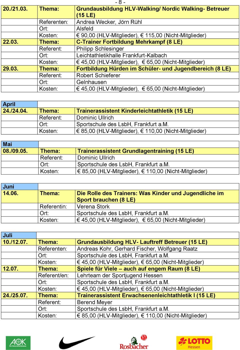 Thema: Trainerassistent Kinderleichtathletik (15 LE) Referent: Dominic Ullrich Sportschule des LsbH, Frankfurt a.m. Kosten: 85,00 (HLV-Mitglieder), 110,00 (Nicht-Mitglieder) Mai 08./09.05.