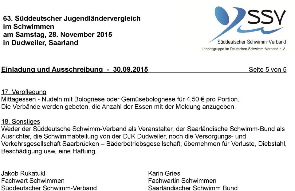 Sonstiges Weder der Süddeutsche Schwimm-Verband als Veranstalter, der Saarländische Schwimm-Bund als Ausrichter, die Schwimmabteilung von der DJK Dudweiler, noch die