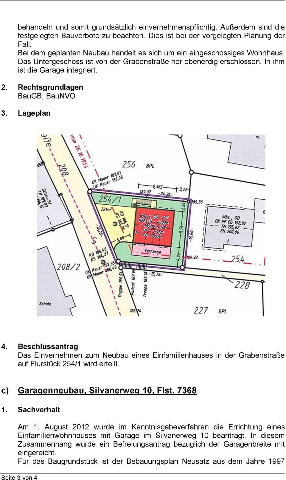 Rechtsgrundlagen BauGB, BauNVO 3. Lageplan 4. Beschlussantrag Das Einvernehmen zum Neubau eines Einfamilienhauses in der Grabenstraße auf Flurstück 254/1 wird erteilt.