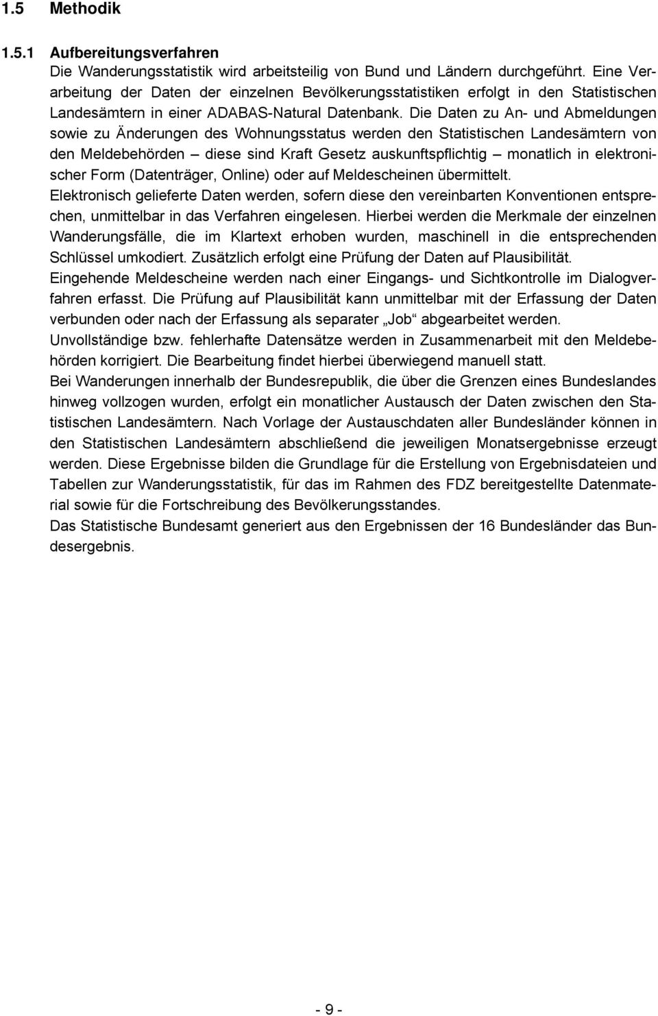 Die Daten zu An- und Abmeldungen sowie zu Änderungen des Wohnungsstatus werden den Statistischen Landesämtern von den Meldebehörden diese sind Kraft Gesetz auskunftspflichtig monatlich in