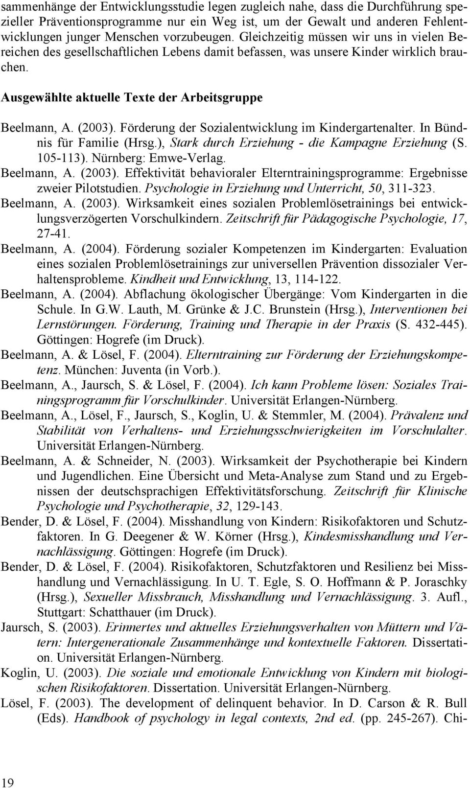 Förderung der Sozialentwicklung im Kindergartenalter. In Bündnis für Familie (Hrsg.), Stark durch Erziehung - die Kampagne Erziehung (S. 105-113). Nürnberg: Emwe-Verlag. Beelmann, A. (2003).