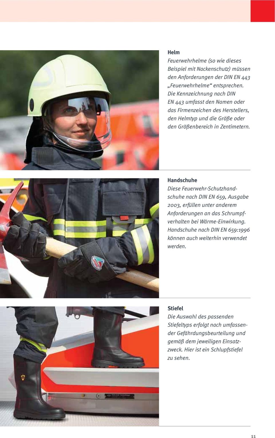 Handschuhe Diese Feuerwehr-Schutzhandschuhe nach DIN EN 659, Ausgabe 2003, erfüllen unter anderem Anforderungen an das Schrumpfverhalten bei Wärme-Einwirkung.
